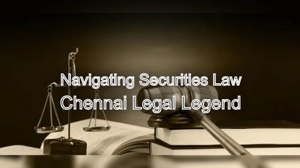 Navigating Securities Law with Chennai Legal Legend