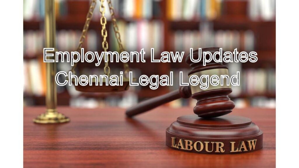 Employment Law Updates: Chennai Legal Legend Keeps You Informed