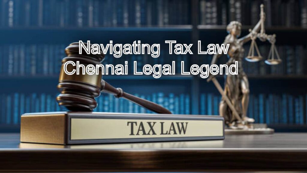 Navigating Tax Law with Chennai Legal Legend